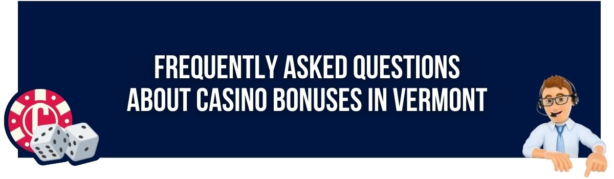 Frequently Asked Questions about Casino Bonuses in Vermont