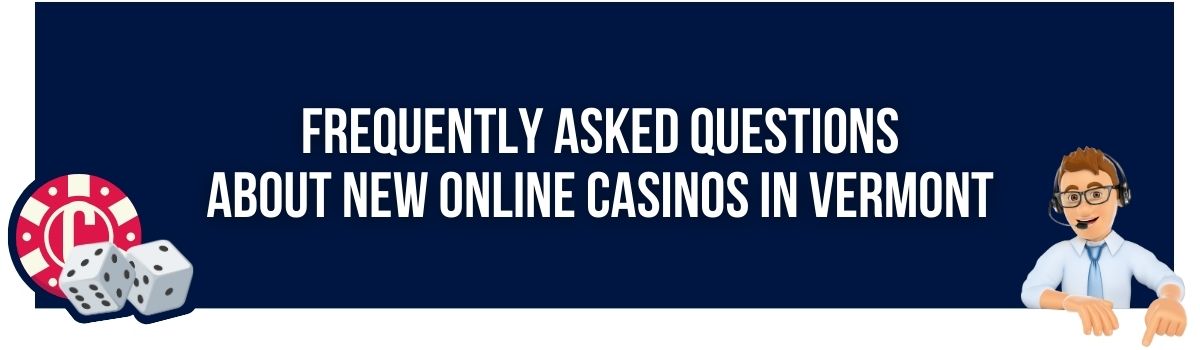 Frequently Asked Questions about New Online Casinos in Vermont