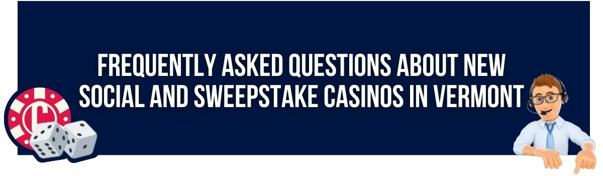Frequently Asked Questions about New Social and Sweepstake Casinos in Vermont
