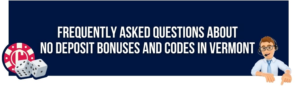Frequently Asked Questions about No Deposit Bonuses and codes in Vermont