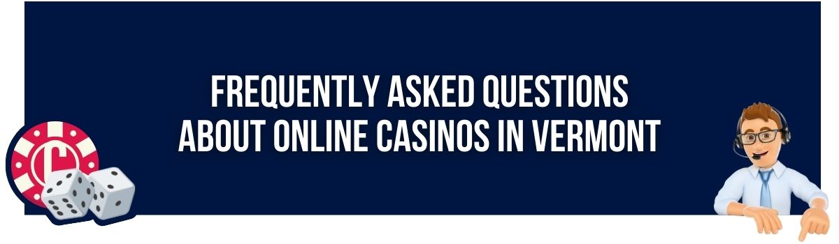 Frequently Asked Questions about Online Casinos in Vermont